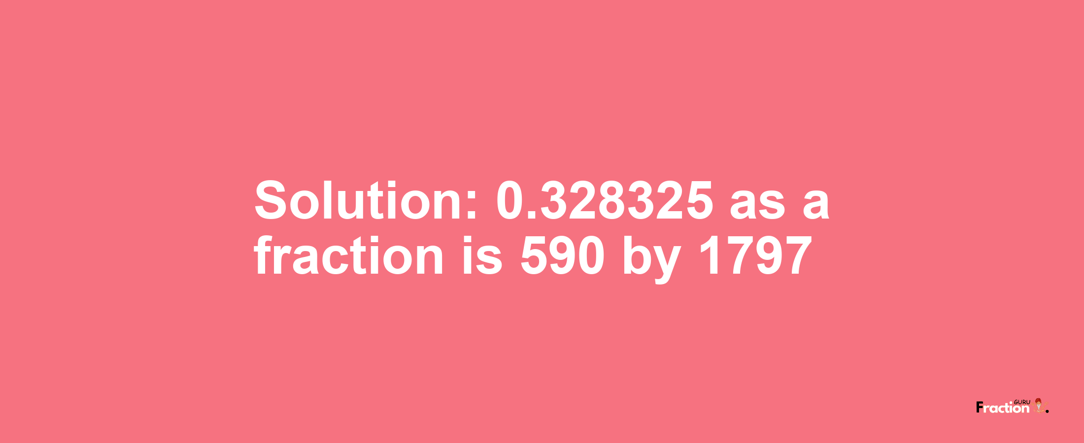 Solution:0.328325 as a fraction is 590/1797